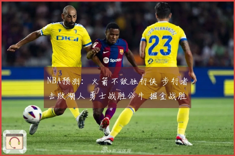 NBA预测：火箭不敌独行侠 步行者击败湖人 勇士战胜公牛 掘金战胜太阳