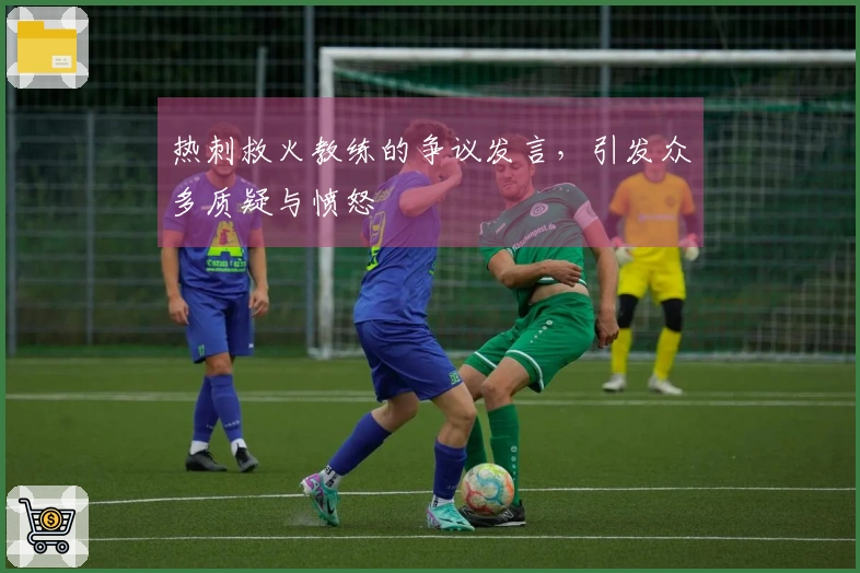 热刺救火教练的争议发言，引发众多质疑与愤怒