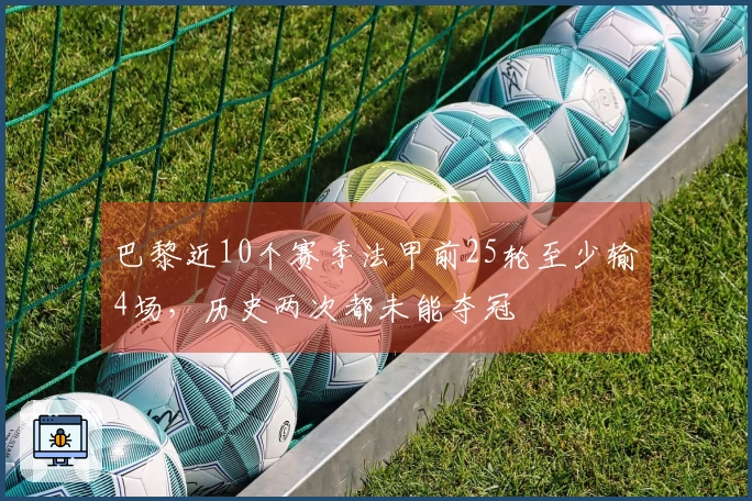 巴黎近10个赛季法甲前25轮至少输4场，历史两次都未能夺冠