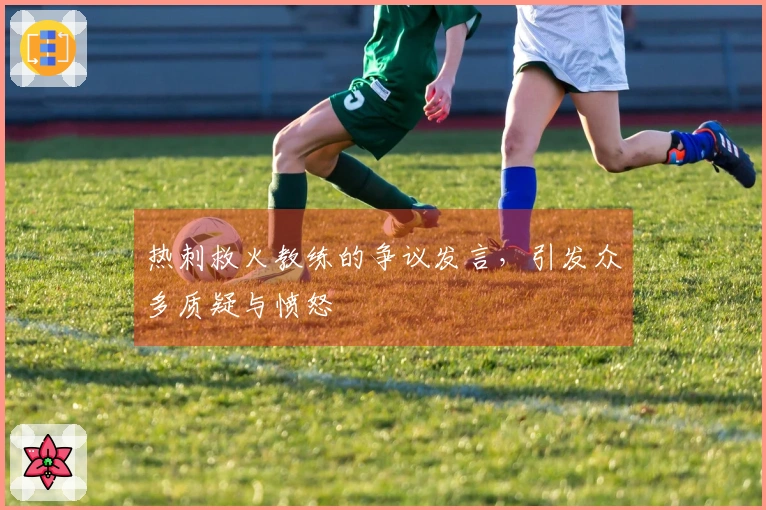 热刺救火教练的争议发言，引发众多质疑与愤怒